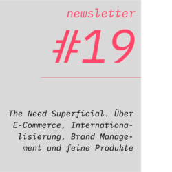 netzwirtschaft newsletter #19 The Need Superficial. Über E-Commerce, Internationalisierung, Brand Management und feine Produkte