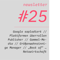 netzwirtschaft newsletter #25 Google explodiert // Plattformen überrollen Publisher // Gammel-Media // Größenwahnsinnige Manager // „Best of“ … Netzwirtschaft