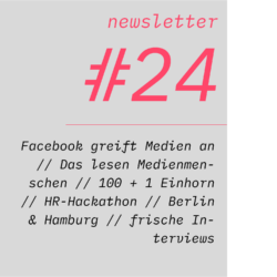 netzwirtschaft newsletter #24 Facebook greift Medien an // Das lesen Medienmenschen // 100 + 1 Einhorn // HR-Hackathon // Berlin & Hamburg // frische Interviews