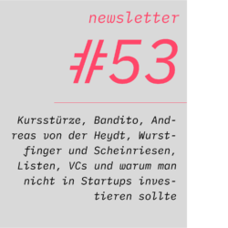 netzwirtschaft newsletter #53 Kursstürze, Bandito, Andreas von der Heydt, Wurstfinger und Scheinriesen, Listen, VCs und warum man nicht in Startups investieren sollte