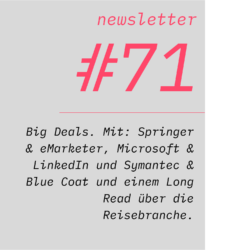 netzwirtschaft newsletter #71 Big Deals. Mit: Springer & eMarketer, Microsoft & LinkedIn und Symantec & Blue Coat und einem Long Read über die Reisebranche.