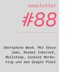netzwirtschaft newsletter #88 Smartphone Week. Mit Steve Jobs, Rocket Internet, Mailchimp, Content Marketing und dem Google Pixel