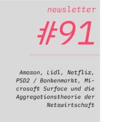 netzwirtschaft newsletter #91 Amazon, Lidl, Netflix, PSD2 / Bankenmarkt, Microsoft Surface und die Aggregationstheorie der Netzwirtschaft